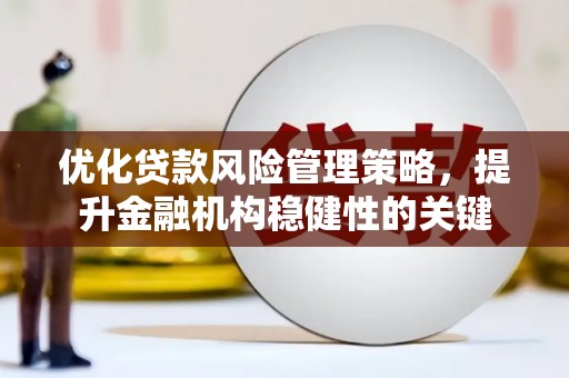 北仑优化贷款风险管理策略，提升金融机构稳健性的关键