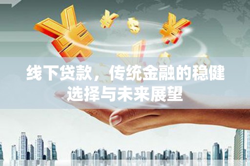 北仑线下贷款，传统金融的稳健选择与未来展望
