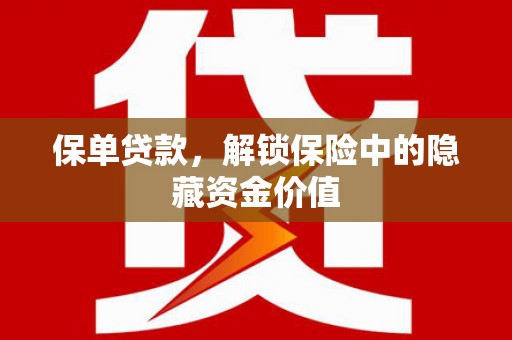 北仑保单贷款，解锁保险中的隐藏资金价值