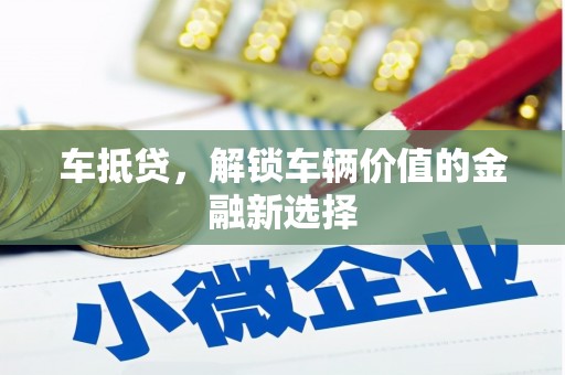 北仑车抵贷，解锁车辆价值的金融新选择