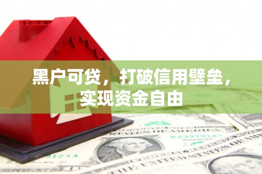 北仑黑户可贷，打破信用壁垒，实现资金自由