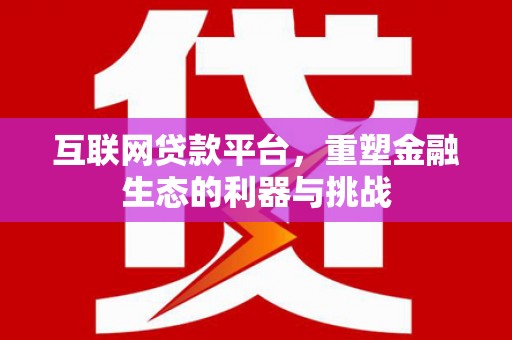 北仑互联网贷款平台，重塑金融生态的利器与挑战
