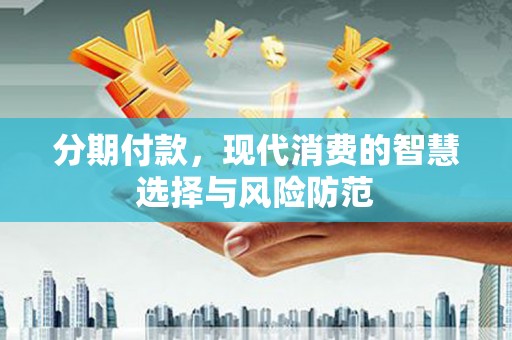 北仑分期付款，现代消费的智慧选择与风险防范