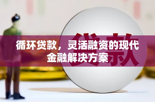 北仑循环贷款，灵活融资的现代金融解决方案