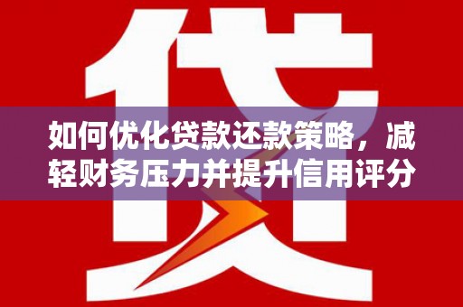 北仑如何优化贷款还款策略，减轻财务压力并提升信用评分