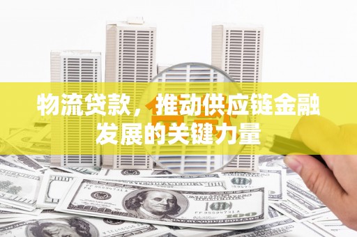 北仑物流贷款，推动供应链金融发展的关键力量