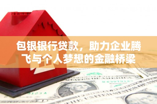 北仑包银银行贷款，助力企业腾飞与个人梦想的金融桥梁