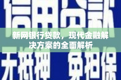 北仑新网银行贷款，现代金融解决方案的全面解析