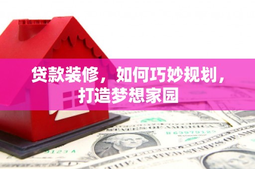 北仑贷款装修，如何巧妙规划，打造梦想家园