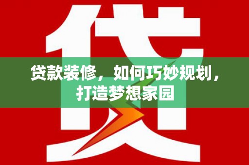 北仑贷款装修，如何巧妙规划，打造梦想家园