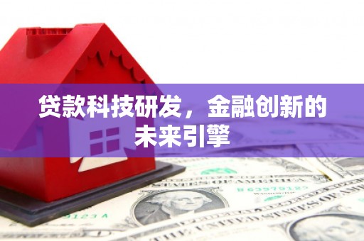 北仑贷款科技研发，金融创新的未来引擎