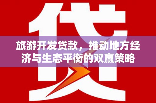 北仑旅游开发贷款，推动地方经济与生态平衡的双赢策略