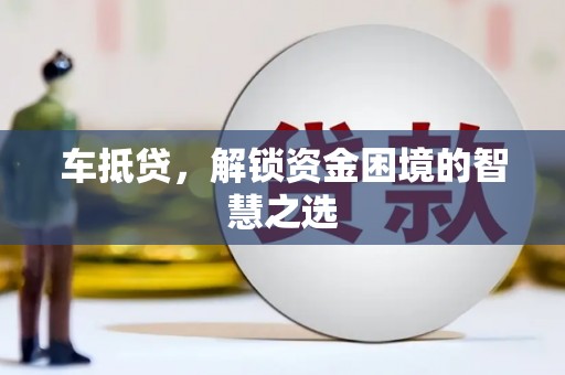 北仑车抵贷，解锁资金困境的智慧之选