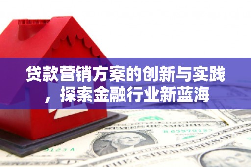 北仑贷款营销方案的创新与实践，探索金融行业新蓝海