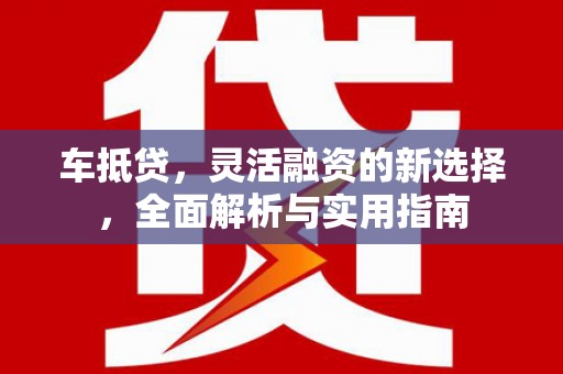 北仑车抵贷，灵活融资的新选择，全面解析与实用指南
