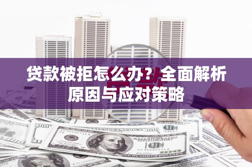 北仑贷款被拒怎么办？全面解析原因与应对策略
