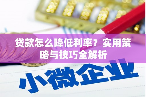 北仑贷款怎么降低利率？实用策略与技巧全解析